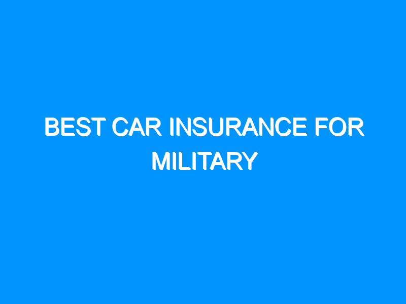 Best Car Insurance For Military | The Lazy Site
